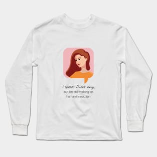 I speak fluent emoji, but I'm still working on human interaction Long Sleeve T-Shirt